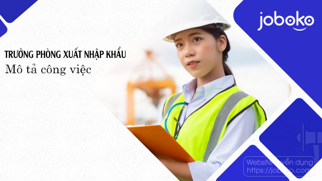 Mô tả công việc Trưởng phòng xuất nhập khẩu, việc làm logistics