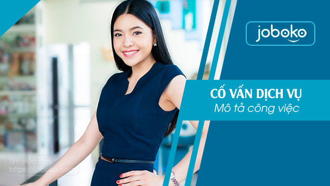 Mô tả công việc của Cố vấn Dịch vụ, kỹ năng cần có để trúng tuyển