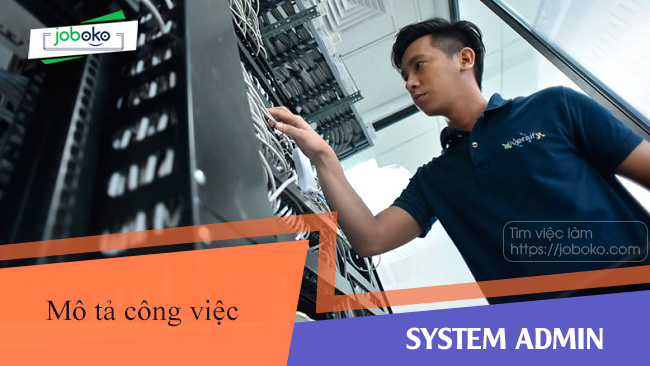 Mô tả công việc của System Admin, việc làm quản trị hệ thống yêu cầu những gì?