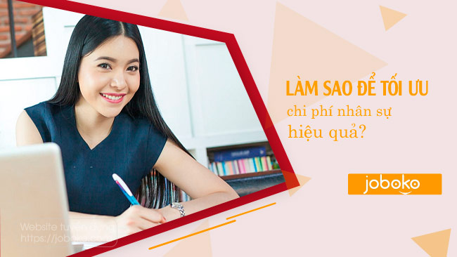 Làm sao để tối ưu chi phí nhân sự hiệu quả? cách giảm chi phí nhân sự, tăng hiệu suất của nhân viên