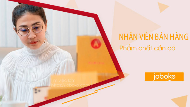 Phẩm chất cần có của Nhân viên bán hàng, yêu cầu về kỹ năng khi đảm nhận vị trí này