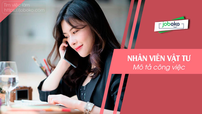 Mô tả công việc Nhân viên vật tư, yêu cầu về trình độ và kỹ năng ra sao?