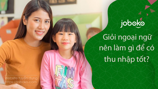 gioi ngoai ngu nen lam gi de co thu nhap tot