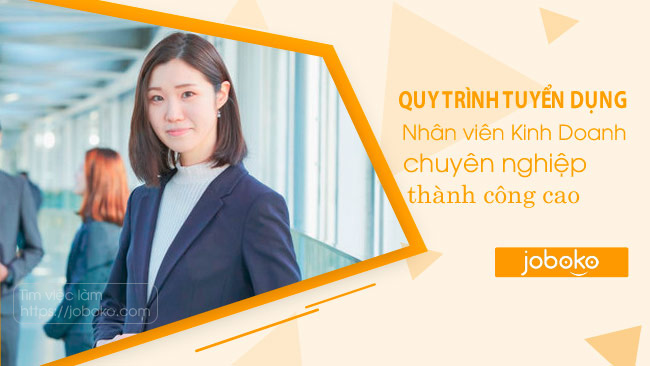 quy trinh tuyen dung nhan vien kinh doanh chuyen nghiep thanh cong cao