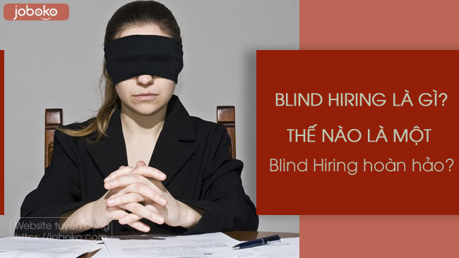 Blind Hiring là gì? thế nào là quy trình tuyển dụng mù hoàn hảo?
