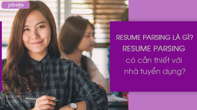 Resume Parsing là gì? Phần mềm quản lý CV có cần thiết với nhà tuyển dụng?