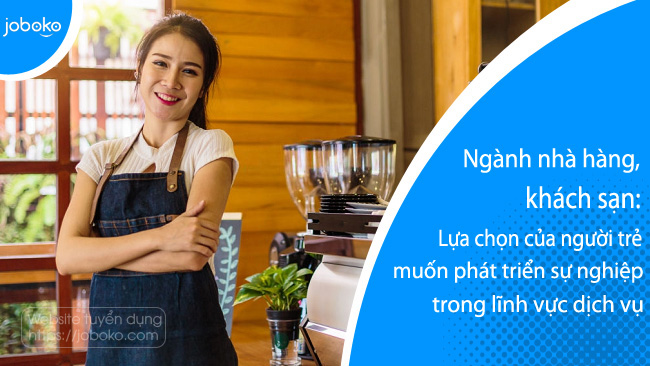 nganh nha hang, khach san: lua chon cua nguoi tre muon phat trien su nghiep trong linh vuc dich vu