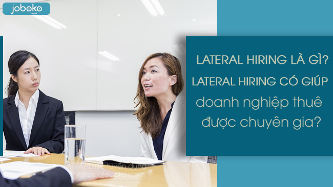 Lateral Hiring là gì? Lateral Hiring có giúp doanh nghiệp thuê được chuyên gia?