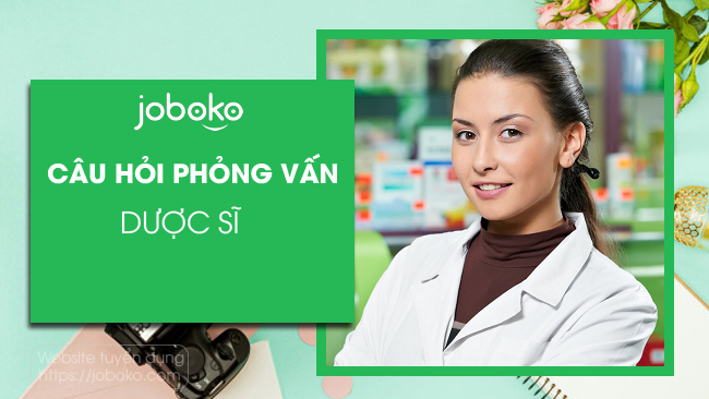 Câu hỏi phỏng vấn Dược sĩ, mẹo trả lời hay, gây ấn tượng với nhà tuyển dụng