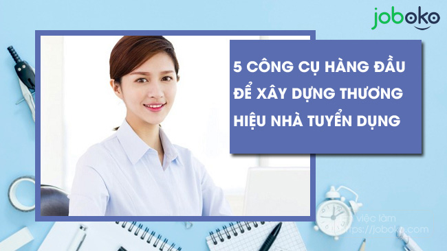 5 cong cu hang dau de xay dung thuong hieu nha tuyen dung