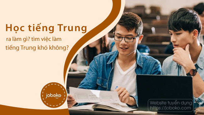 hoc tieng trung ra lam gi tim viec lam tieng trung kho khong