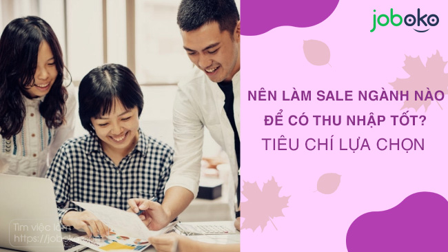 nen lam sale nganh nao de co thu nhap tot tieu chi lua chon