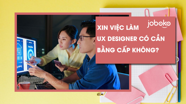 Xin việc làm UX Designer có cần bằng cấp không?