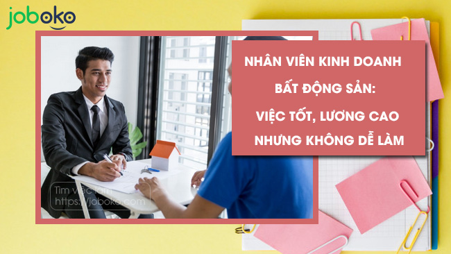 nhan vien kinh doanh bat dong san de xin viec luong cao nhung khong phai ai cung lam duoc