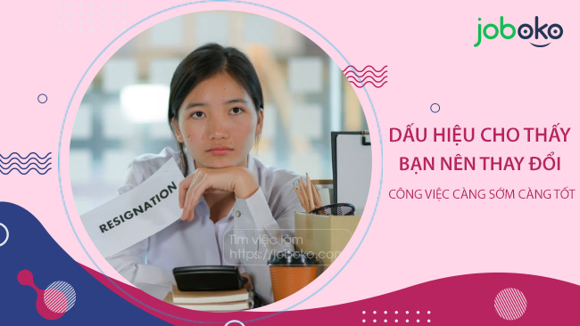 Dấu hiệu cho thấy bạn nên thay đổi công việc càng sớm càng tốt