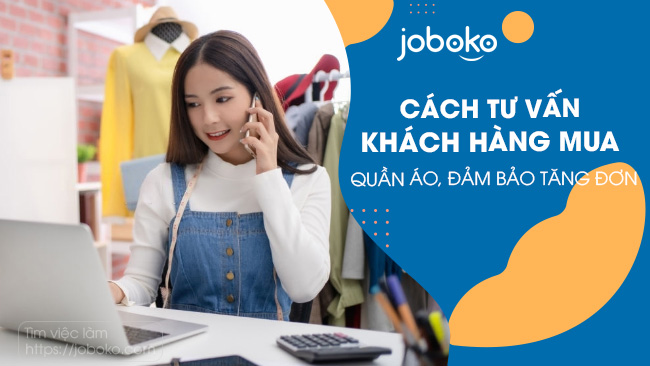 Cách tư vấn khách hàng mua quần áo online, tại cửa hàng, đảm bảo tăng đơn