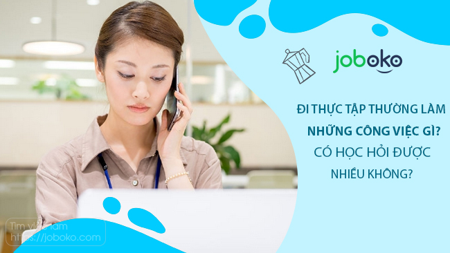 Đi thực tập thường làm những công việc gì? có học hỏi được nhiều không?