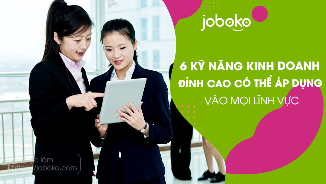 Top 6 kỹ năng kinh doanh có tính ứng dụng rộng rãi nhất