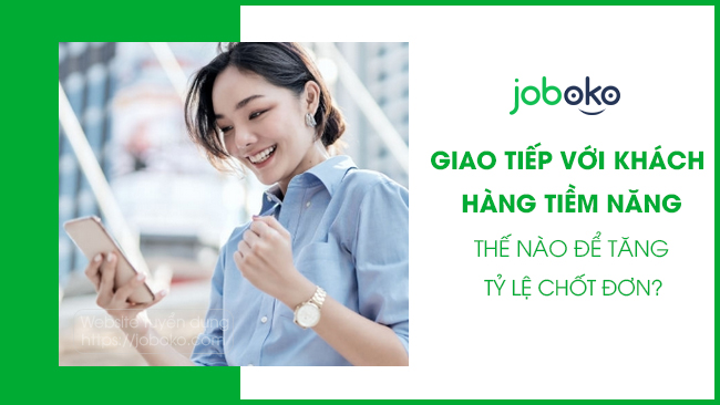 Giao tiếp với khách hàng tiềm năng thế nào để tăng tỷ lệ chốt đơn?