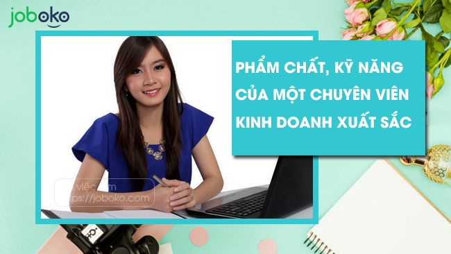 Phẩm chất, kỹ năng của một Chuyên viên kinh doanh xuất sắc