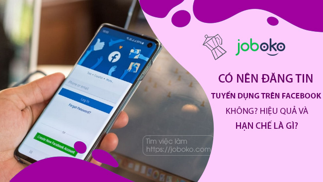 Có nên đăng tin tuyển dụng trên Facebook không? hiệu quả và hạn chế là gì?