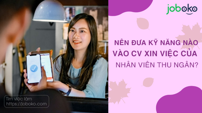 nen dua ky nang nao vao cv xin viec cua nhan vien thu ngan