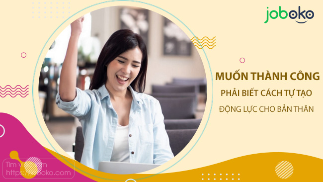 Muốn thành công phải biết cách tự tạo động lực cho bản thân