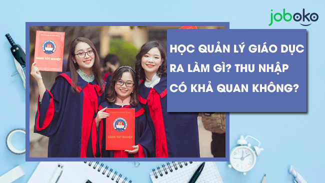 Học Quản lý giáo dục ra làm gì? thu nhập có khả quan không