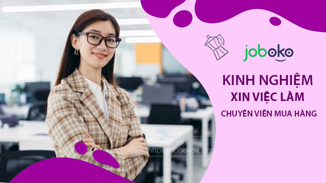 Kinh nghiệm xin việc làm Chuyên Viên Mua Hàng nhanh chóng, hiệu quả như mong muốn