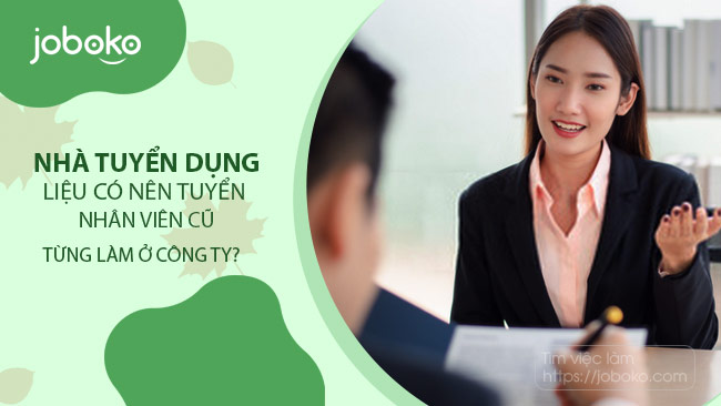 nha tuyen dung lieu co nen tuyen nhien vien cu tung lam o cong ty