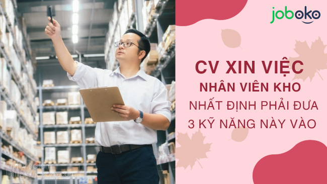 cv xin viec nhan vien kho nhat dinh phai dua 3 ky nang nay vao