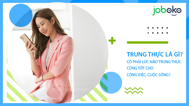 Trung thực là gì? có phải lúc nào trung thực cũng tốt cho công việc, cuộc sống?