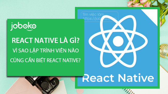 React Native là gì? Vì sao lập trình viên nào cũng cần biết React Native?