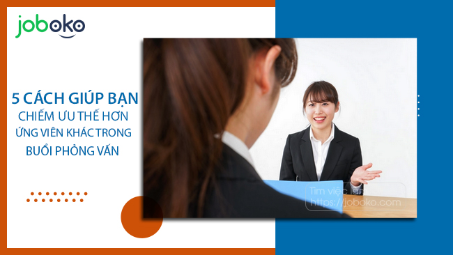 5 cach giup ban chiem uu the hon ung vien khac trong buoi phong van