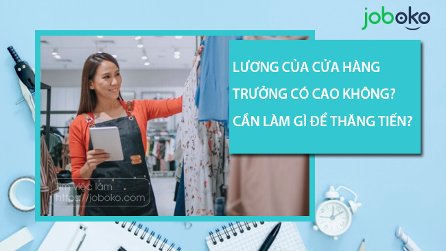 Lương của Cửa hàng trưởng có cao không? cần làm gì để thăng tiến?