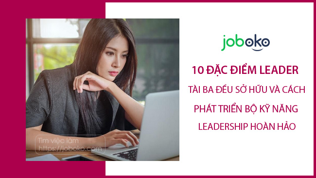 10 dac diem leader tai ba deu so huu va cach phat trien bo ky nang leadership hoan hao